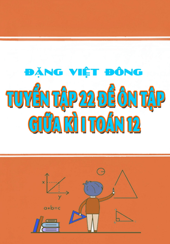 Tuyển tập 22 đề ôn tập thi giữa học kì 1 (HK1) lớp 12 môn Toán có đáp án và lời giải chi tiết